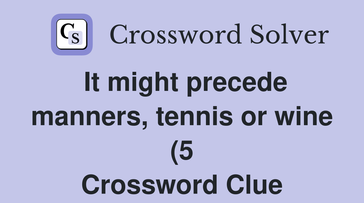 It might precede manners tennis or wine (5) Crossword Clue Answers It might precede manners tennis or wine (5) Crossword Clue Answers