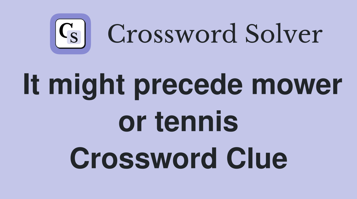 It might precede mower or tennis Crossword Clue