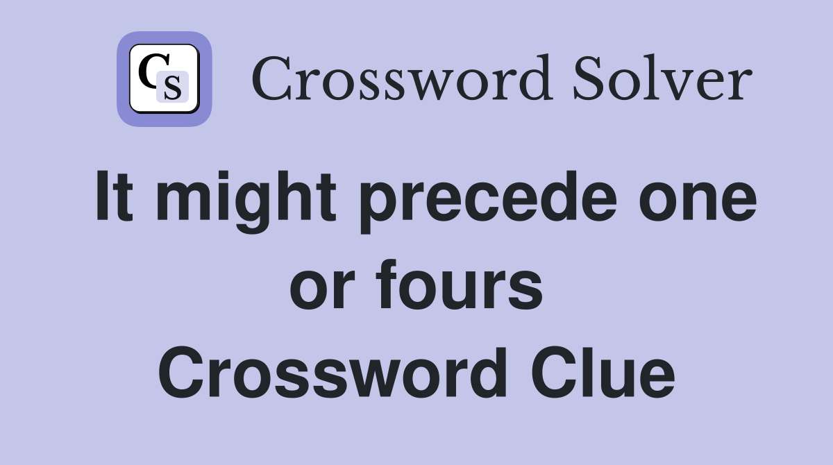 It might precede one or fours Crossword Clue