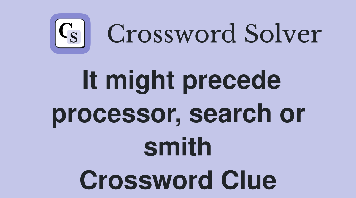It might precede processor, search or smith Crossword Clue