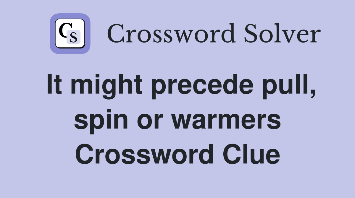 It might precede pull, spin or warmers Crossword Clue