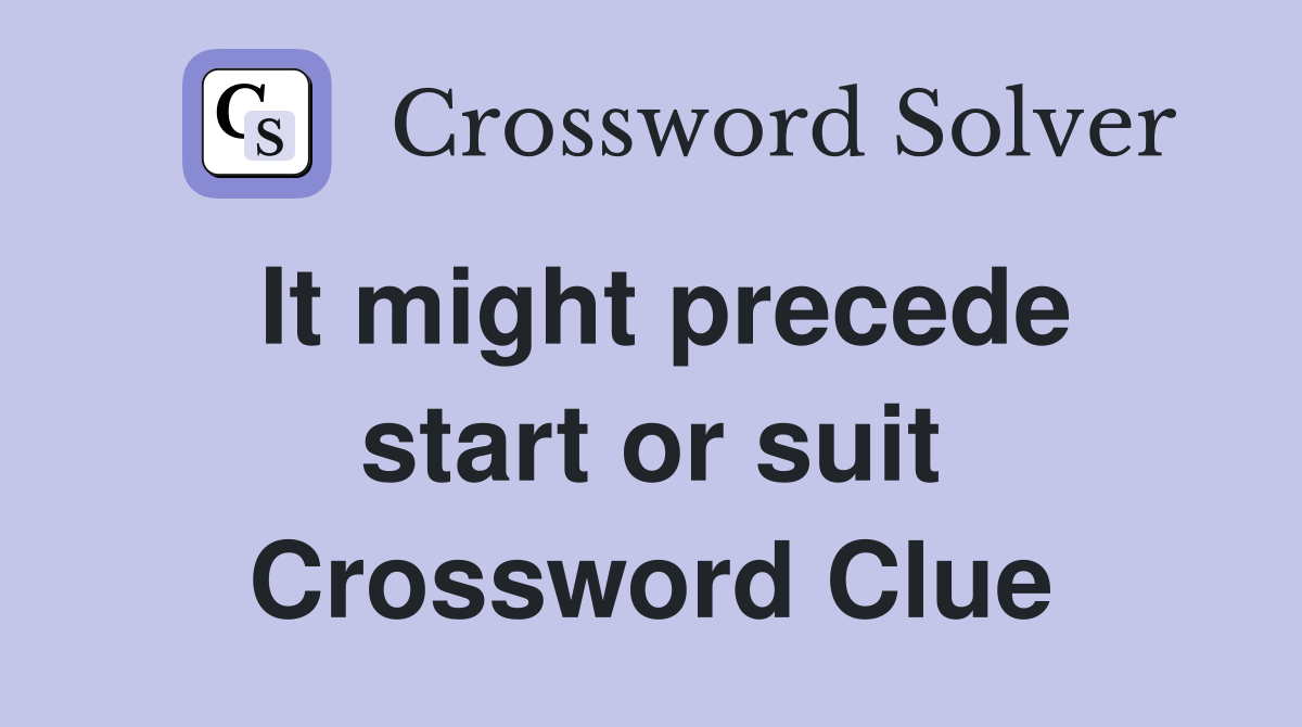 It might precede start or suit Crossword Clue