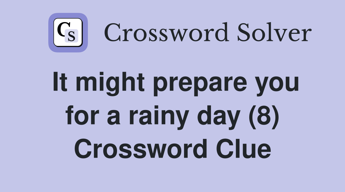 It might prepare you for a rainy day (8) Crossword Clue
