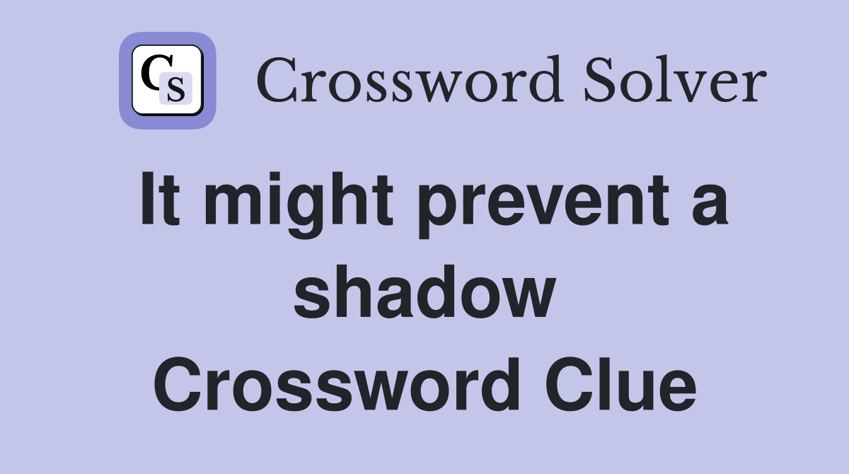 It might prevent a shadow Crossword Clue