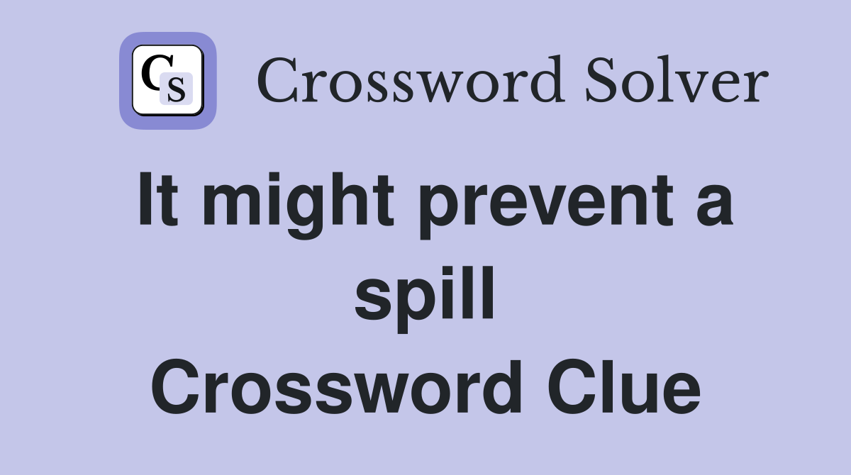 It might prevent a spill Crossword Clue