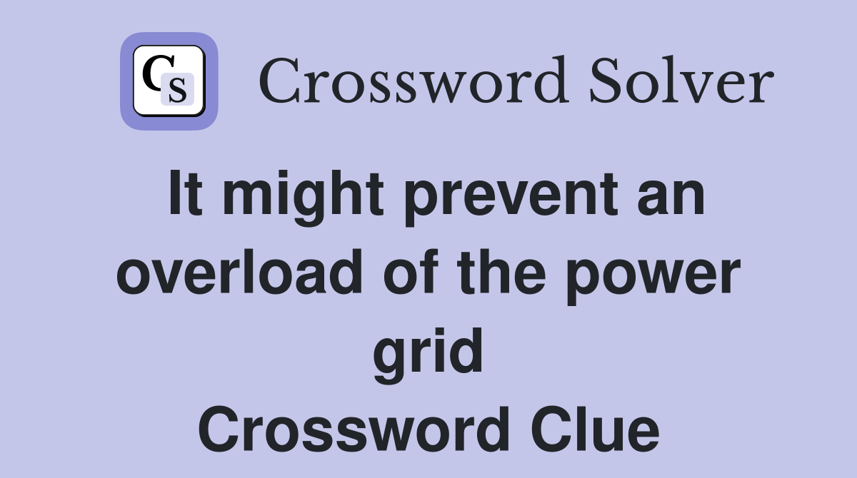 It might prevent an overload of the power grid Crossword Clue