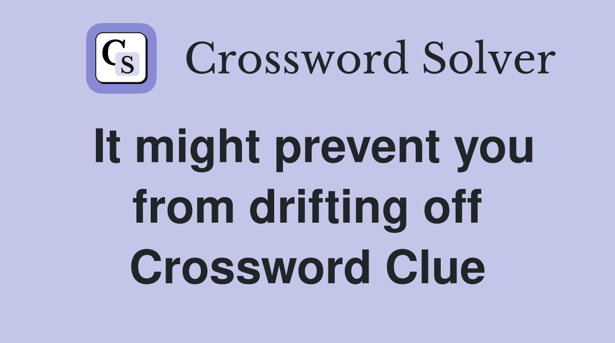 It might prevent you from drifting off Crossword Clue