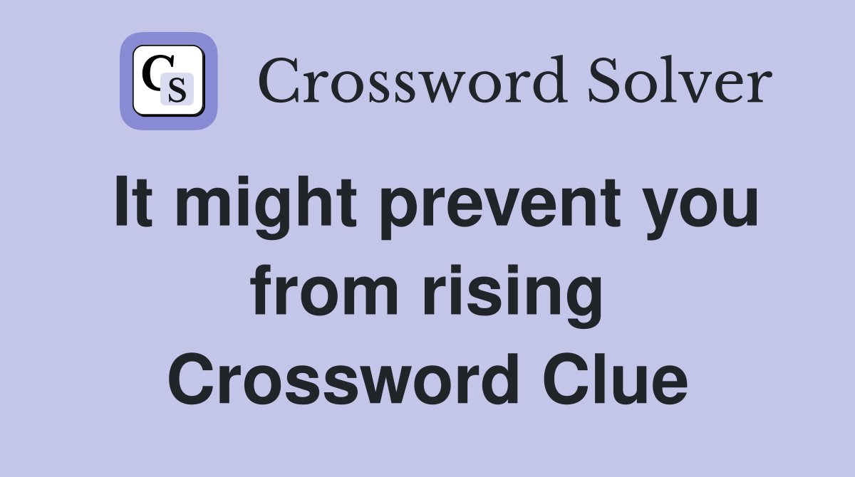 It might prevent you from rising Crossword Clue