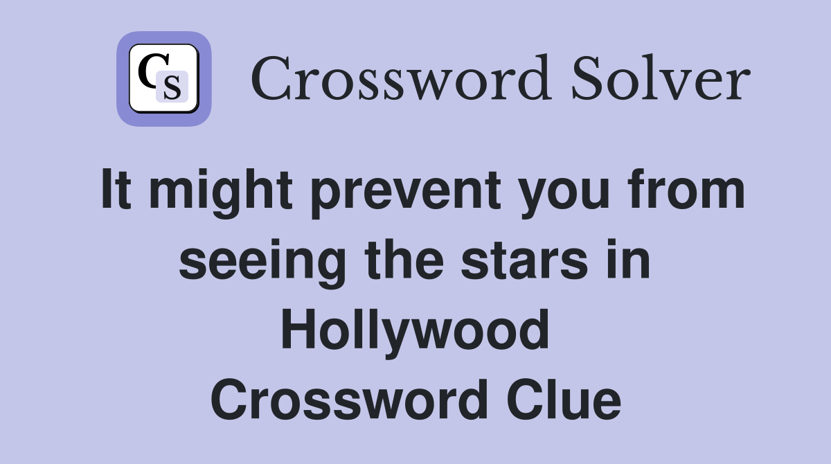 It might prevent you from seeing the stars in Hollywood Crossword Clue