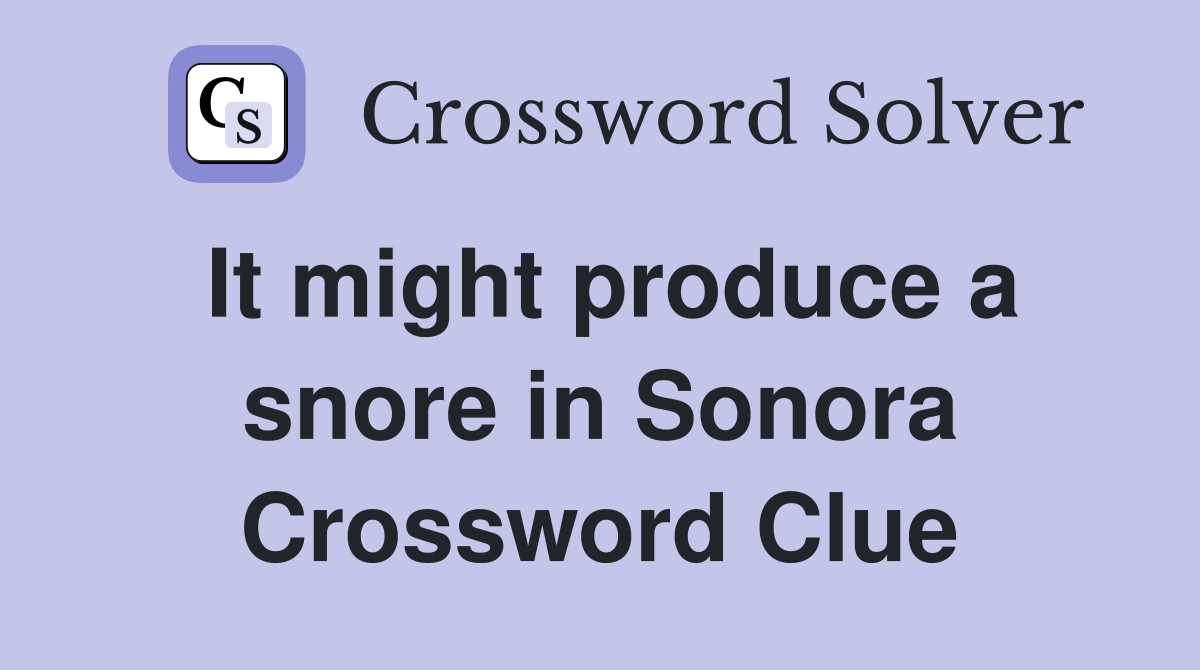 It might produce a snore in Sonora Crossword Clue