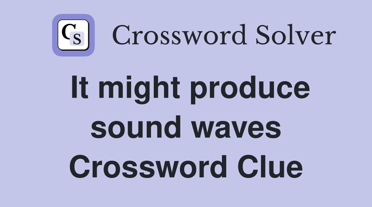 It might produce sound waves Crossword Clue