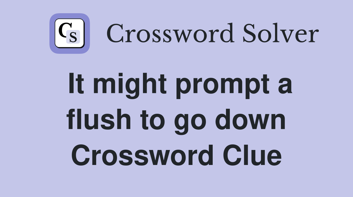It might prompt a flush to go down Crossword Clue