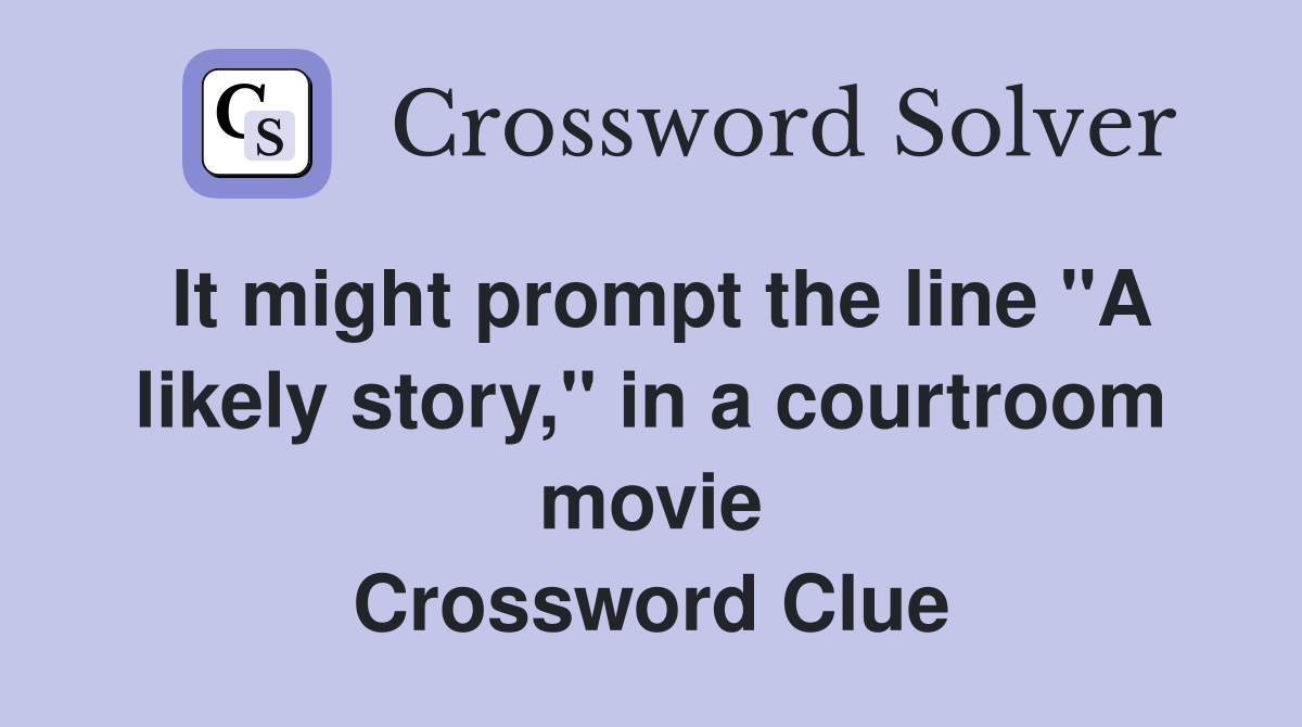 It might prompt the line "A likely story," in a courtroom movie Crossword Clue