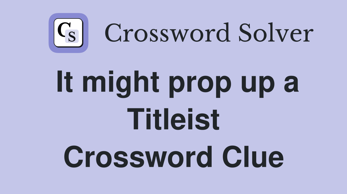 It might prop up a Titleist Crossword Clue
