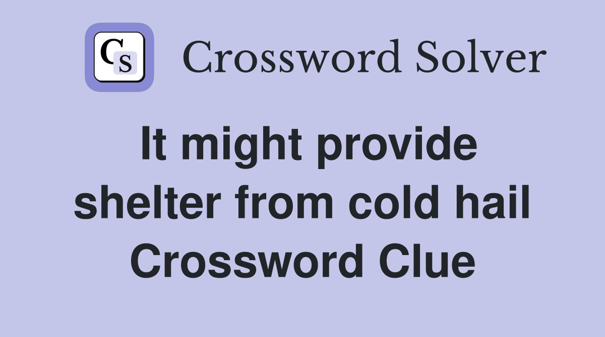 It might provide shelter from cold hail Crossword Clue