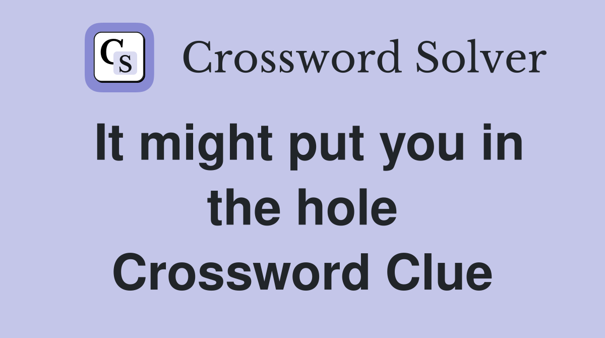 It might put you in the hole Crossword Clue