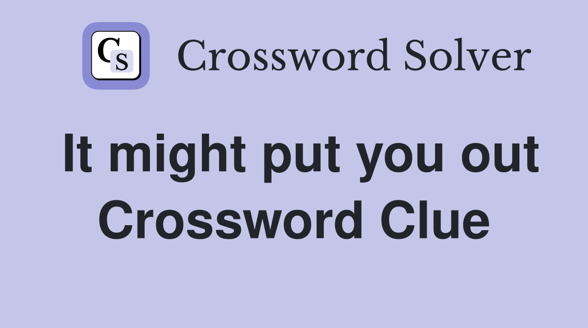 It might put you out Crossword Clue