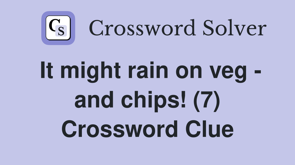 It might rain on veg - and chips! (7) Crossword Clue