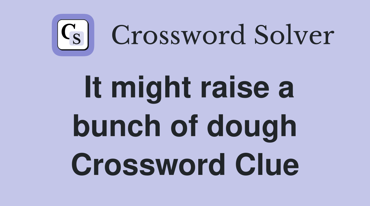 It might raise a bunch of dough Crossword Clue