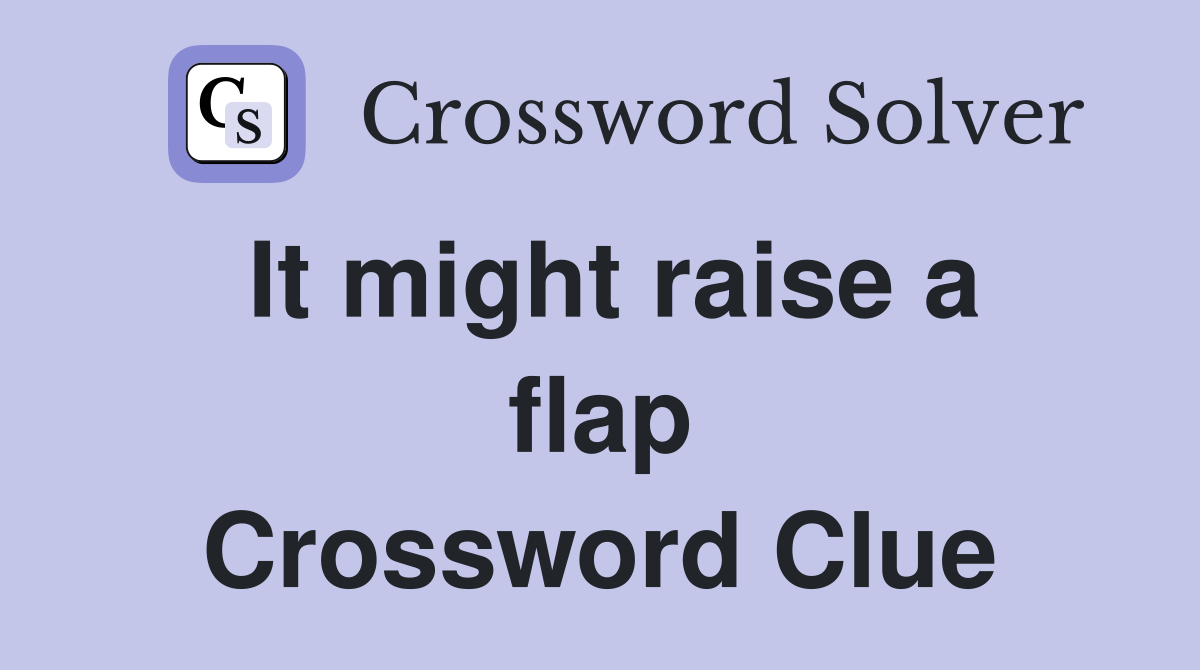 It might raise a flap Crossword Clue