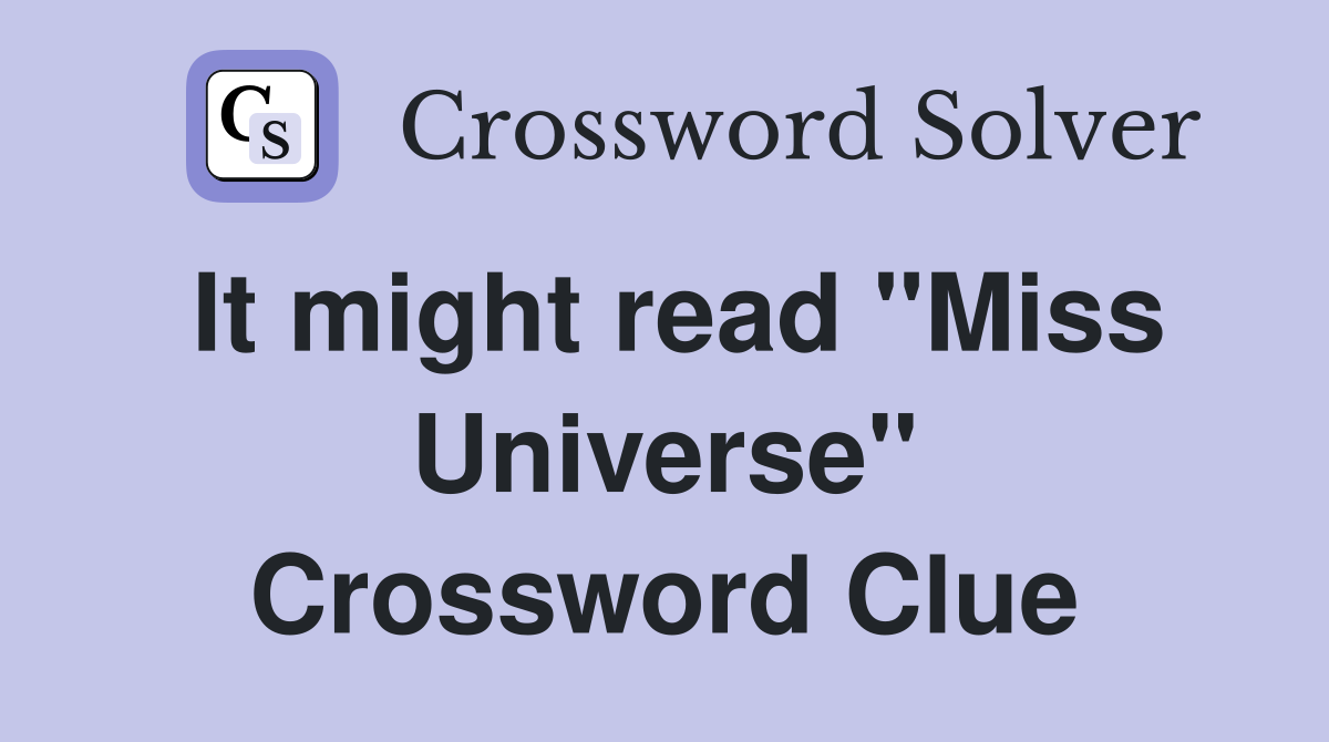 It might read "Miss Universe" Crossword Clue
