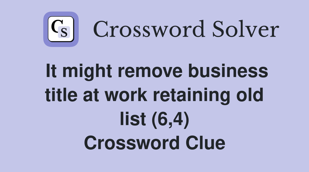 It might remove business title at work retaining old list (6,4) Crossword Clue