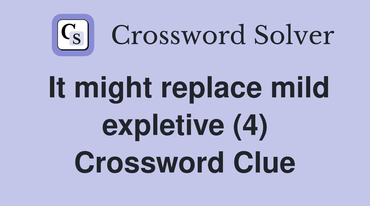 It might replace mild expletive (4) Crossword Clue