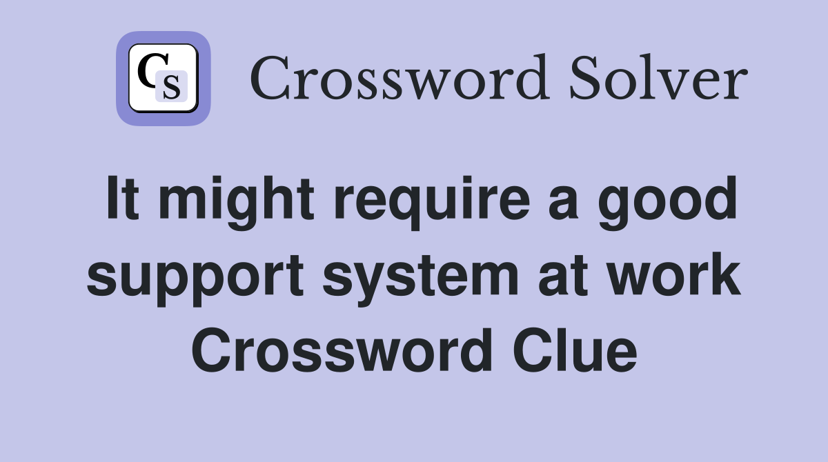 It might require a good support system at work Crossword Clue