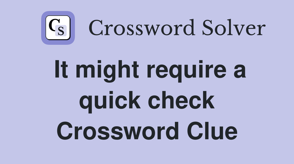 It might require a quick check Crossword Clue