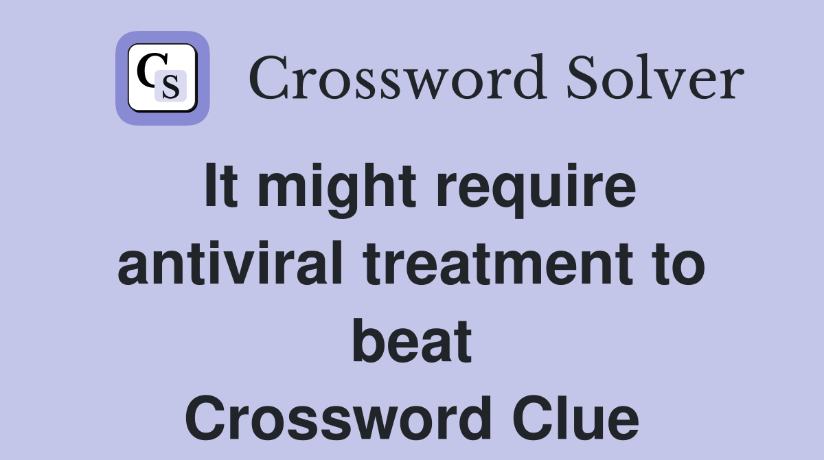 It might require antiviral treatment to beat Crossword Clue