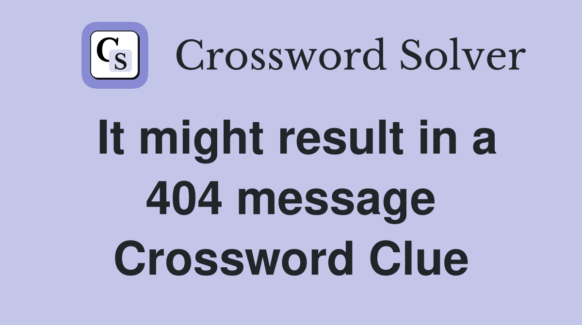 It might result in a 404 message Crossword Clue
