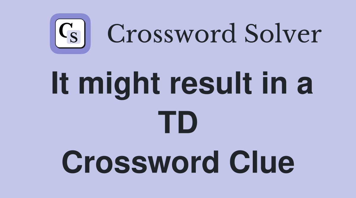 It might result in a TD Crossword Clue