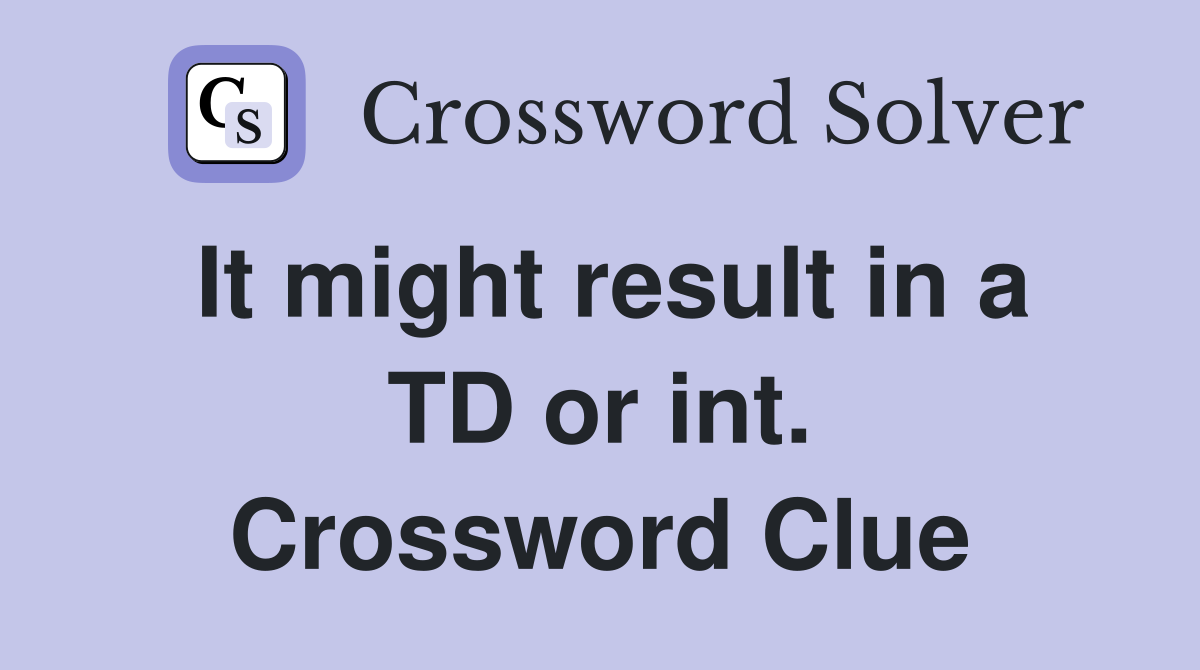 It might result in a TD or int. Crossword Clue