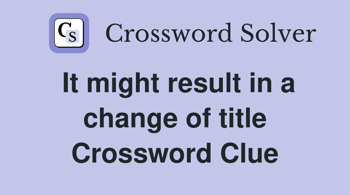 It might result in a change of title Crossword Clue