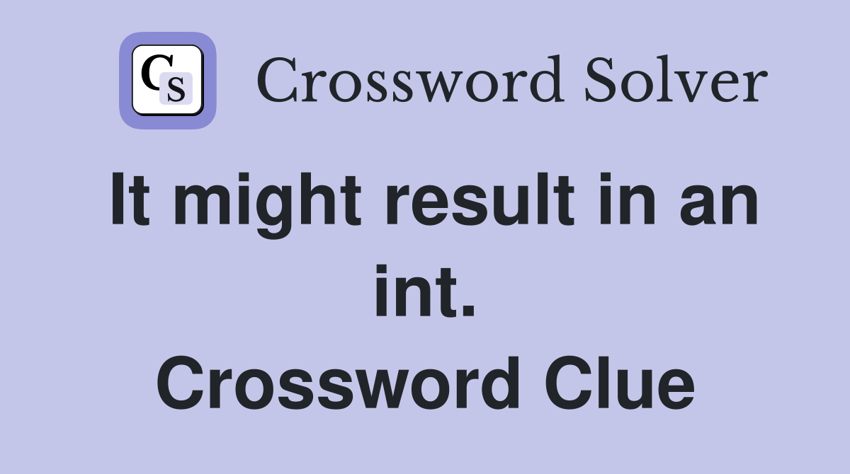 It might result in an int. Crossword Clue