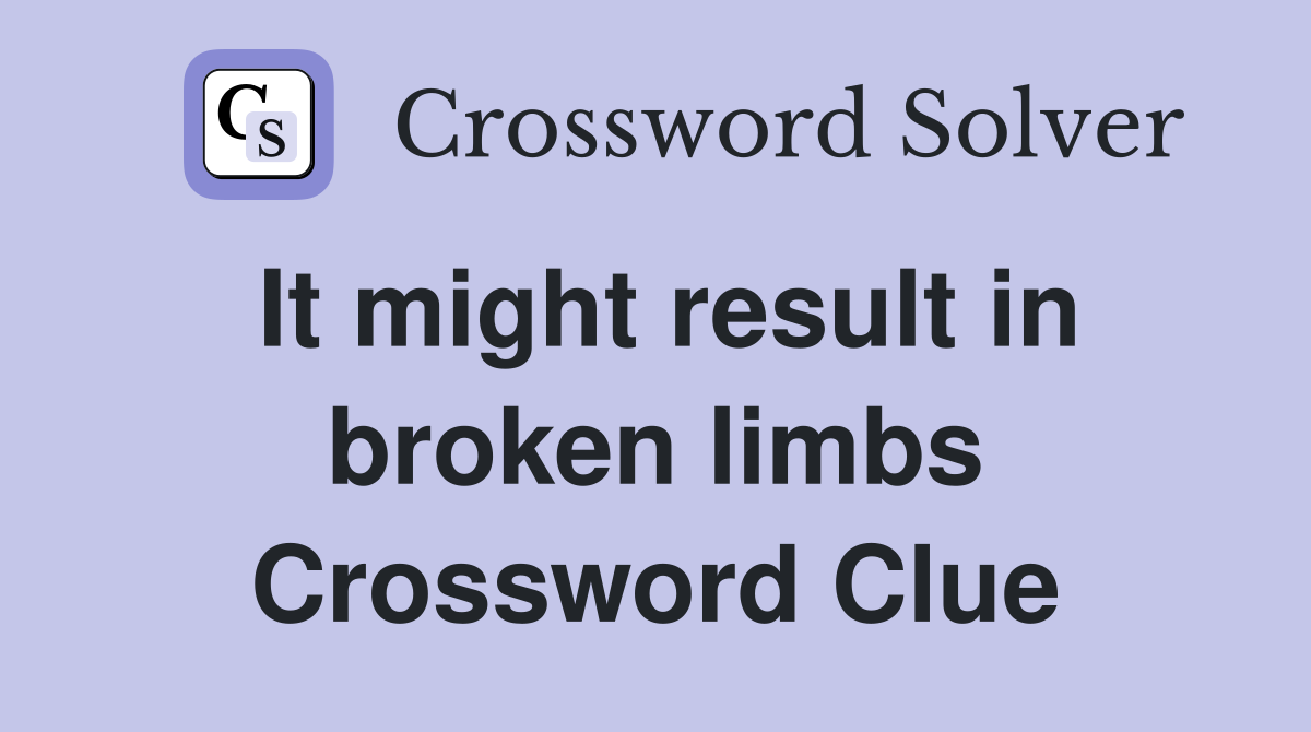 It might result in broken limbs Crossword Clue