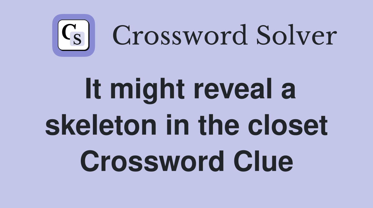 It might reveal a skeleton in the closet Crossword Clue