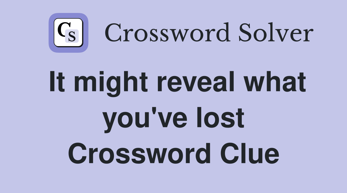 It might reveal what you've lost Crossword Clue