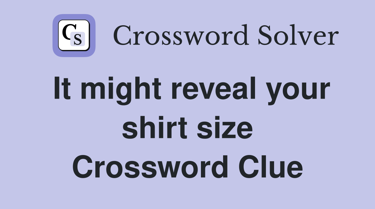 It might reveal your shirt size Crossword Clue