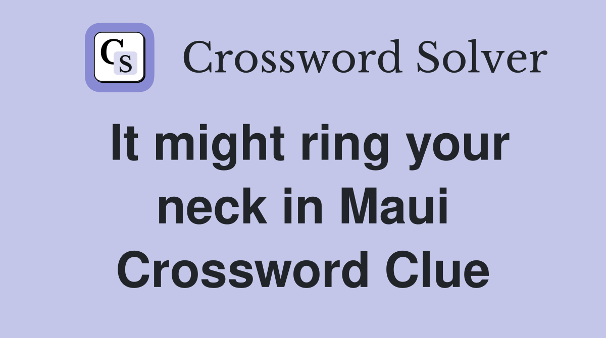 It might ring your neck in Maui Crossword Clue