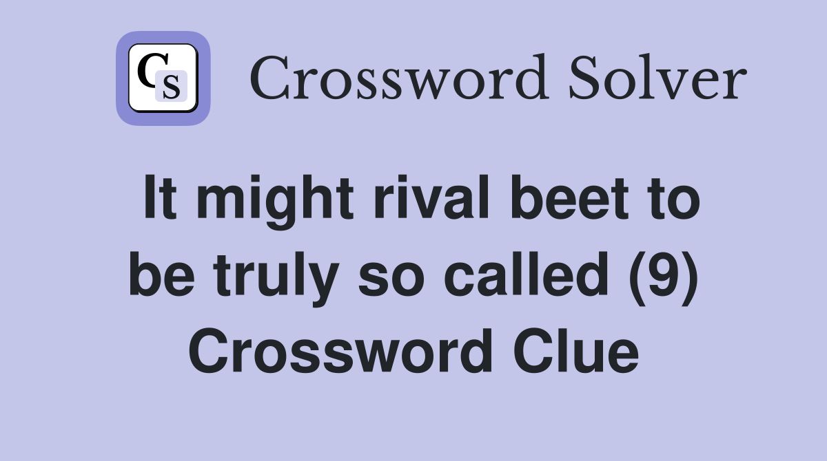It might rival beet to be truly so called (9) Crossword Clue