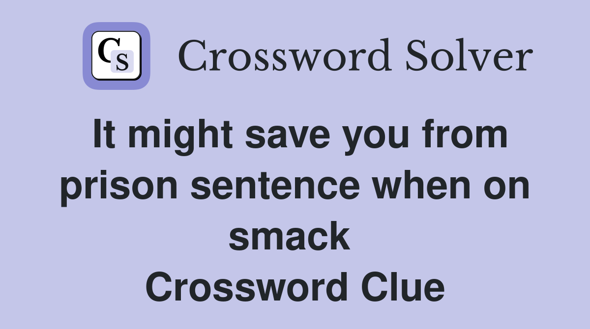 It might save you from prison sentence when on smack  Crossword Clue