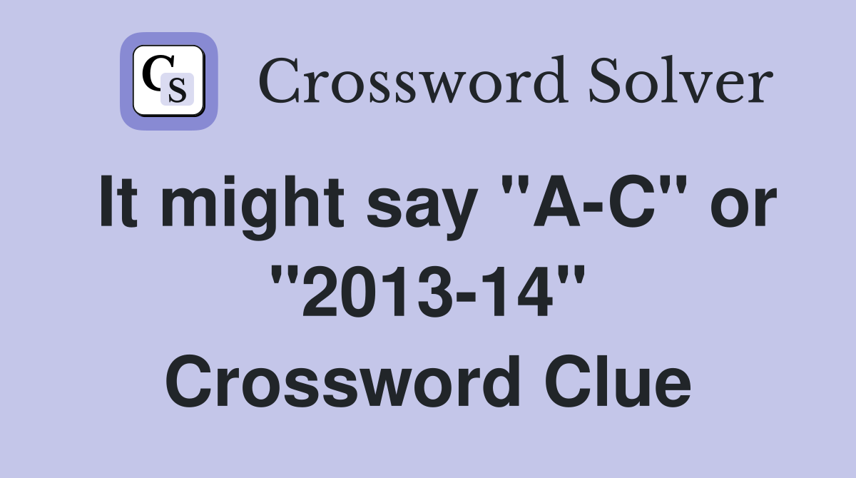 It might say "A-C" or "2013-14" Crossword Clue