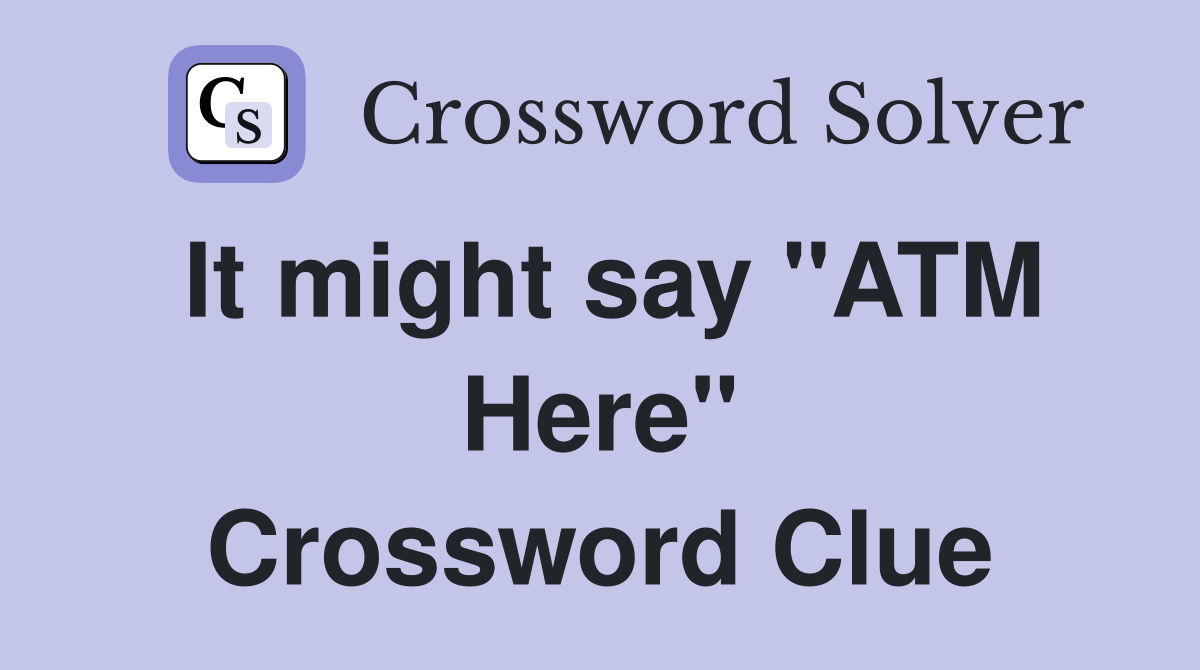 It might say "ATM Here" Crossword Clue