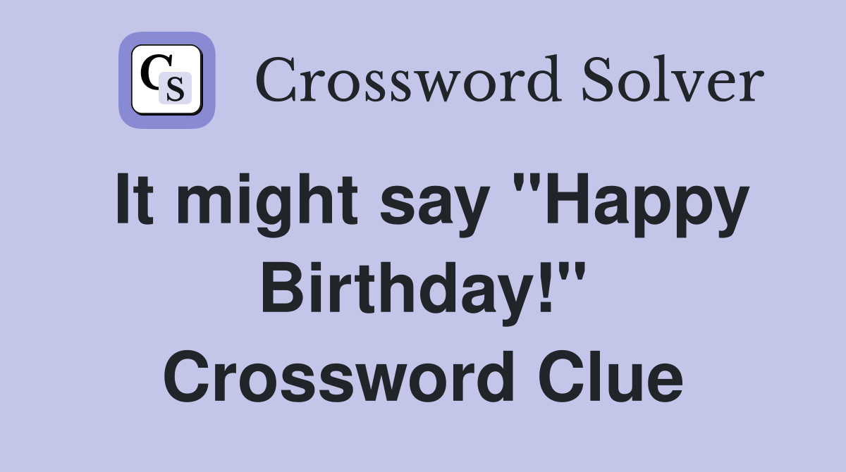 It might say "Happy Birthday!" Crossword Clue