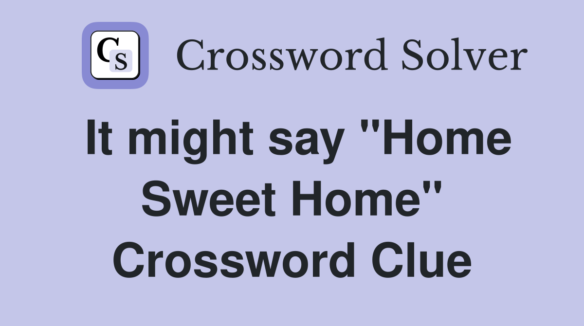 It might say "Home Sweet Home" Crossword Clue
