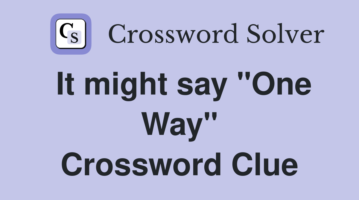 It might say "One Way" Crossword Clue