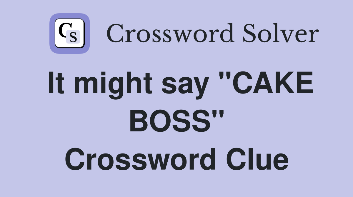 It might say ''CAKE BOSS'' Crossword Clue