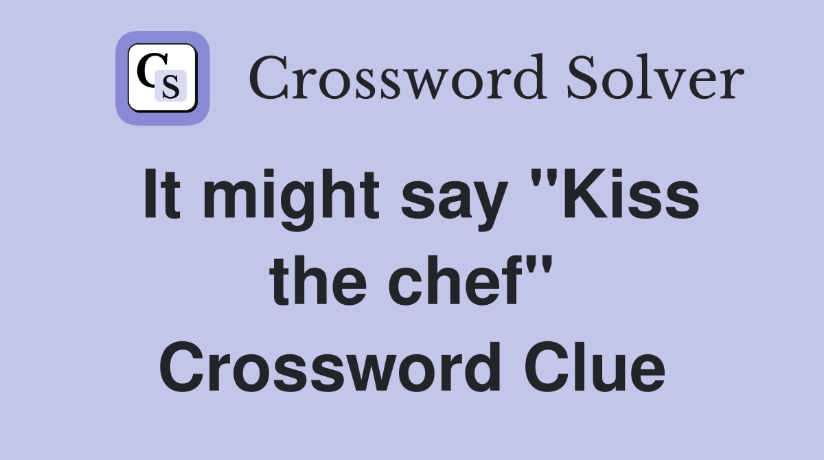 It might say ''Kiss the chef'' Crossword Clue