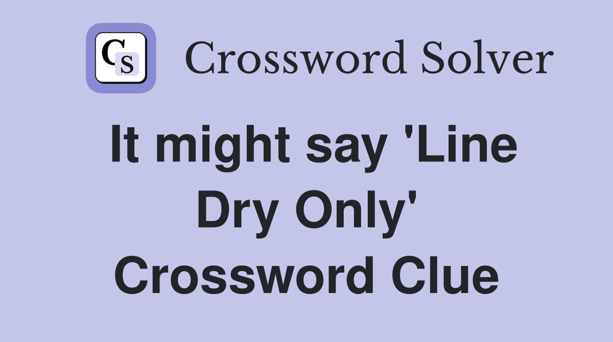 It might say 'Line Dry Only' Crossword Clue